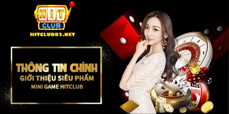 Thông tin chính giới thiệu siêu phẩm mini game Hitclub