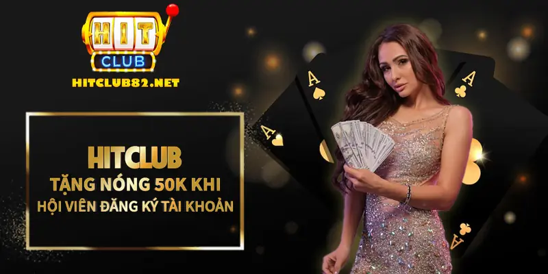 Hitclub tặng nóng 50K ngay khi hội viên đăng ký tài khoản thành công